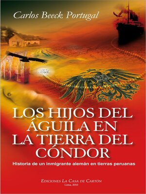 cover image of Los hijos del águila en la tierra del cóndor: Historia de un inmigrante alemán en tierras peruanas